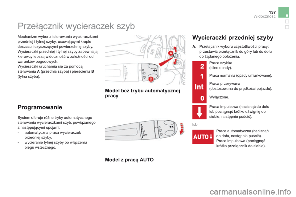 CITROEN DS4 2015  Instrukcja obsługi (in Polish) 137
DS4_pl_Chap05_visibilite_ed02-2015
Mechanizm wyboru i sterowania wycieraczkami 
przedniej i tylnej szyby, usuwającymi krople 
deszczu i czyszczącymi powierzchnię szyby.
Wycieraczki przedniej i 