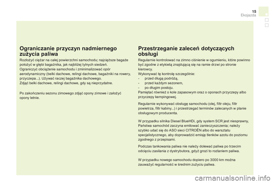 CITROEN DS4 2015 Instrukcja obsługi (in Polish) 15
DS4_pl_Chap00c_eco-conduite_ed02-2015
Ograniczanie przyczyn nadmiernego
zużycia paliwa
Rozłożyć ciężar na całej powierzchni samochodu; najcięższe bagaże
położyć w głębi bagażnika, CITROEN DS4 2015 Instrukcja obsługi (in Polish) 15
DS4_pl_Chap00c_eco-conduite_ed02-2015
Ograniczanie przyczyn nadmiernego
zużycia paliwa
Rozłożyć ciężar na całej powierzchni samochodu; najcięższe bagaże
położyć w głębi bagażnika,