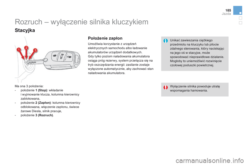 CITROEN DS4 2015 Instrukcja obsługi (in Polish) 185
DS4_pl_Chap08_conduite_ed02-2015
Unikać zawieszania ciężkiego
przedmiotu na kluczyku lub pilocie
zdalnego sterowania, który naciskając
na jego oś w stacyjce, może
spowodować nieprawidŠCITROEN DS4 2015 Instrukcja obsługi (in Polish) 185
DS4_pl_Chap08_conduite_ed02-2015
Unikać zawieszania ciężkiego
przedmiotu na kluczyku lub pilocie
zdalnego sterowania, który naciskając
na jego oś w stacyjce, może
spowodować nieprawidÅ