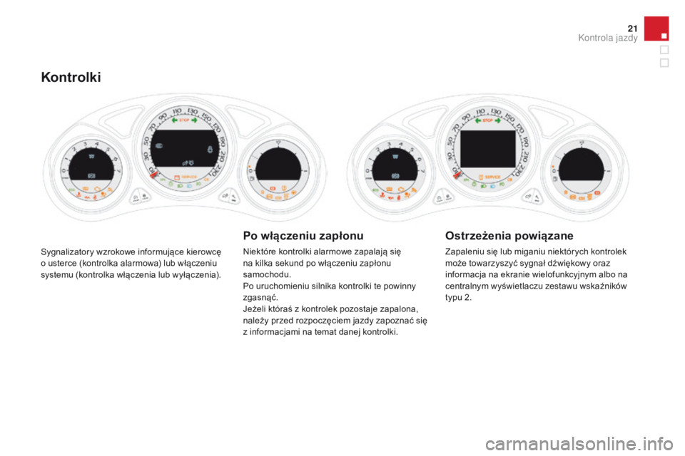 CITROEN DS4 2015 Instrukcja obsługi (in Polish) 21
DS4_pl_Chap01_controle-de-marche_ed02-2015
Sygnalizatory wzrokowe informujące kierowcę
o usterce (kontrolka alarmowa) lub włączeniu
systemu (kontrolka włączenia lub wyłączenia).
Kontrolki CITROEN DS4 2015 Instrukcja obsługi (in Polish) 21
DS4_pl_Chap01_controle-de-marche_ed02-2015
Sygnalizatory wzrokowe informujące kierowcę
o usterce (kontrolka alarmowa) lub włączeniu
systemu (kontrolka włączenia lub wyłączenia).
Kontrolki