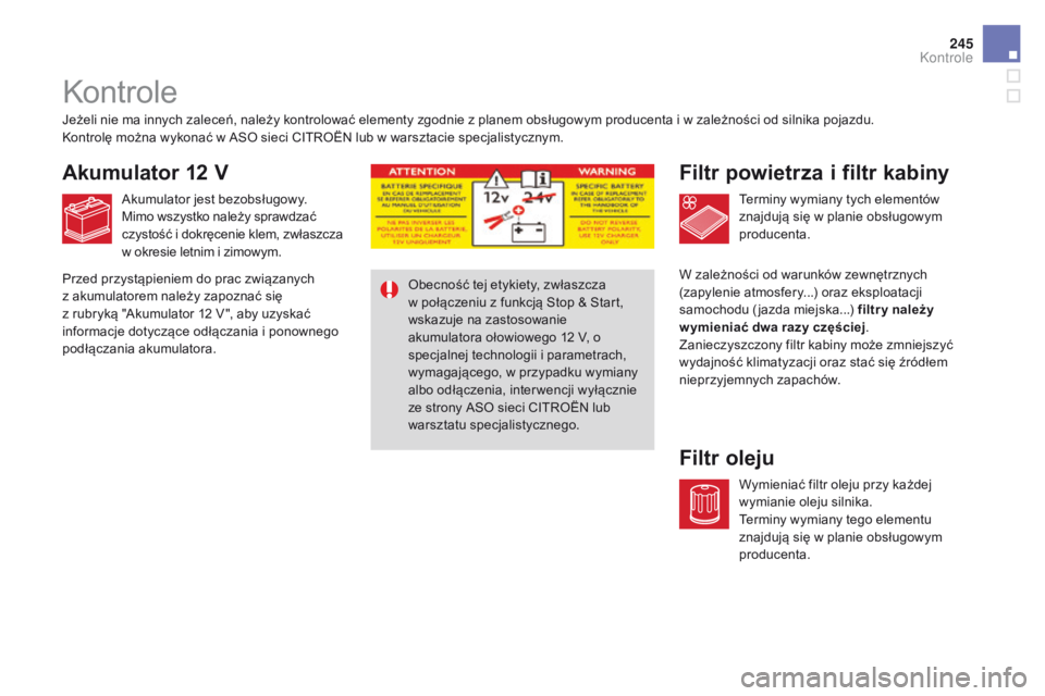 CITROEN DS4 2015 Instrukcja obsługi (in Polish) 245
DS4_pl_Chap09_verifications_ed02-2015
Kontrole
Filtr powietrza i filtr kabiny
Filtr oleju
Jeżeli nie ma innych zaleceń, należy kontrolować elementy zgodnie z planem obsługowym producenta i w CITROEN DS4 2015 Instrukcja obsługi (in Polish) 245
DS4_pl_Chap09_verifications_ed02-2015
Kontrole
Filtr powietrza i filtr kabiny
Filtr oleju
Jeżeli nie ma innych zaleceń, należy kontrolować elementy zgodnie z planem obsługowym producenta i w