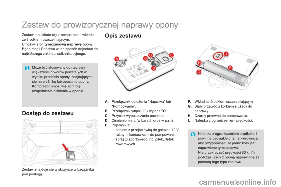CITROEN DS4 2015  Instrukcja obsługi (in Polish) DS4_pl_Chap10_info-pratiques_ed02-2015
Zestaw do prowizorycznej naprawy opony
Zestaw ten składa się z kompresora i wkładu 
ze środkiem uszczelniającym.
Umożliwia on tymczasową naprawę opony.
B