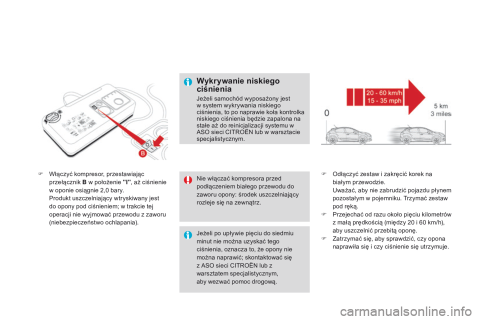 CITROEN DS4 2015  Instrukcja obsługi (in Polish) DS4_pl_Chap10_info-pratiques_ed02-2015
F Włączyć kompresor, przestawiając przełącznik  B w położenie "I" , aż ciśnienie 
w oponie osiągnie 2,0
  bary.
 P

rodukt uszczelniający wtr