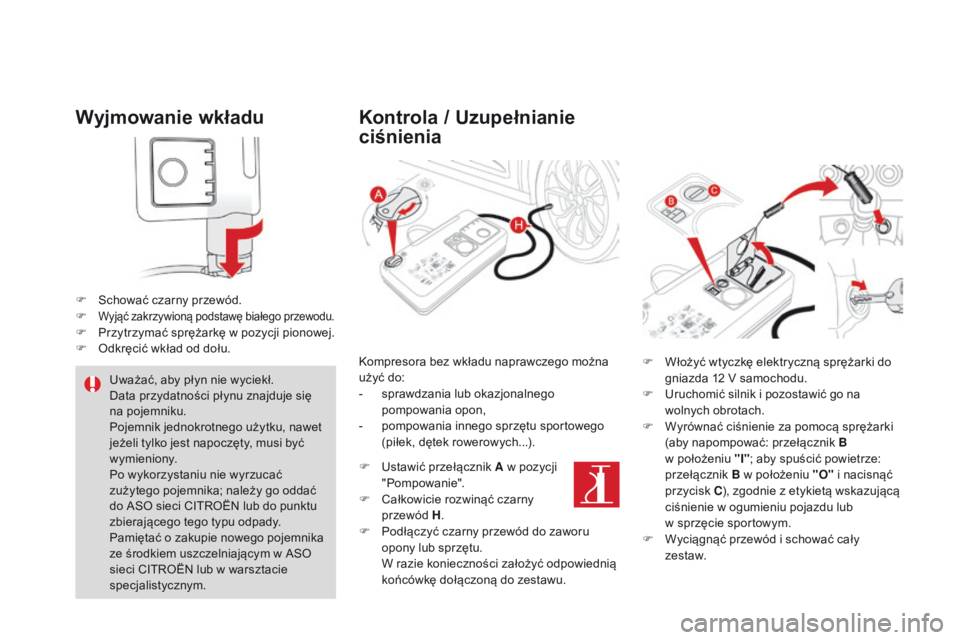 CITROEN DS4 2015  Instrukcja obsługi (in Polish) DS4_pl_Chap10_info-pratiques_ed02-2015
Wyjmowanie wkładu
F Schować czarny przewód.
F Wyjąć zakrzywioną podstawę białego przewodu.F Przytrzymać sprężarkę w pozycji pionowej.
F O dkręcić w
