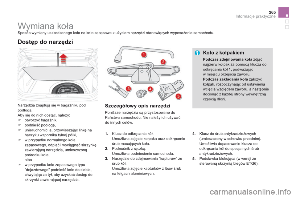 CITROEN DS4 2015  Instrukcja obsługi (in Polish) 265
DS4_pl_Chap10_info-pratiques_ed02-2015
Wymiana kołaSposób wymiany uszkodzonego koła na koło zapasowe z użyciem narzędzi stanowiących wyposażenie samochodu.
Narzędzia znajdują się w baga