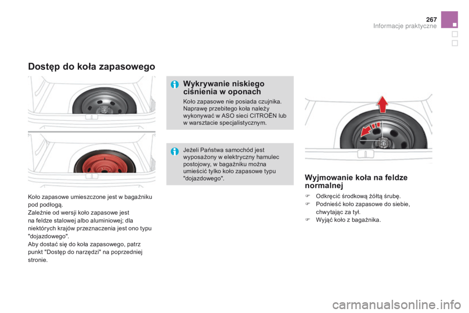 CITROEN DS4 2015  Instrukcja obsługi (in Polish) 267
DS4_pl_Chap10_info-pratiques_ed02-2015
Koło zapasowe umieszczone jest w bagażniku 
pod podłogą.
Zależnie od wersji koło zapasowe jest 
na feldze stalowej albo aluminiowej; dla 
niektórych k