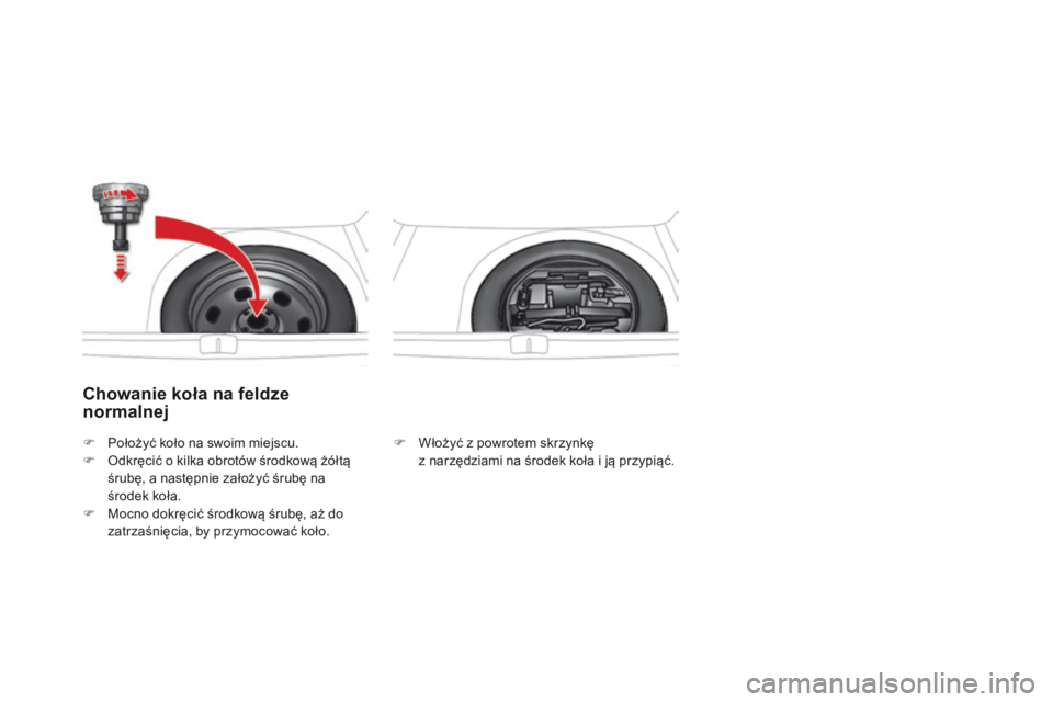 CITROEN DS4 2015  Instrukcja obsługi (in Polish) DS4_pl_Chap10_info-pratiques_ed02-2015
Chowanie koła na feldze 
normalnej
F Włożyć z powrotem skrzynkę  z narzędziami na środek koła i ją przypiąć.
F
 P
ołożyć koło na swoim miejscu.
F
