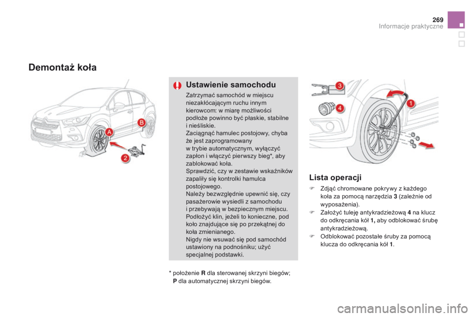 CITROEN DS4 2015  Instrukcja obsługi (in Polish) 269
DS4_pl_Chap10_info-pratiques_ed02-2015
Demontaż koła
Ustawienie samochodu
Zatrzymać samochód w miejscu 
niezakłócającym ruchu innym 
kierowcom: w miarę możliwości 
podłoże powinno być