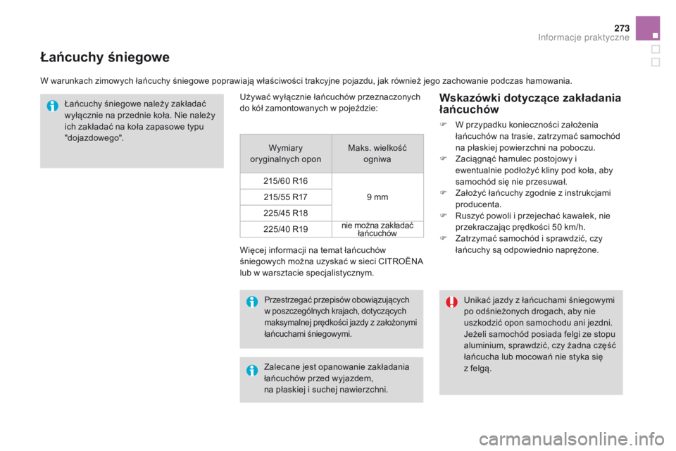 CITROEN DS4 2015  Instrukcja obsługi (in Polish) 273
DS4_pl_Chap10_info-pratiques_ed02-2015
Łańcuchy śniegowe
W warunkach zimowych łańcuchy śniegowe poprawiają właściwości trakcyjne pojazdu, jak również jego zachowanie podczas hamowania.