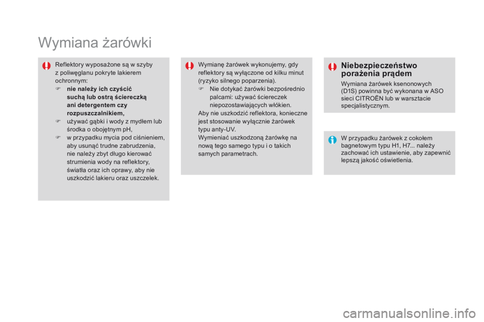 CITROEN DS4 2015  Instrukcja obsługi (in Polish) DS4_pl_Chap10_info-pratiques_ed02-2015
Wymiana żarówki
Reflektory wyposażone są w szyby 
z poliwęglanu pokryte lakierem 
ochronnym:
F 
n
 ie należy ich czyścić 
suchą lub ostrą ściereczką 