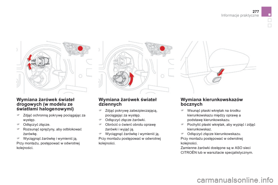 CITROEN DS4 2015  Instrukcja obsługi (in Polish) 277
DS4_pl_Chap10_info-pratiques_ed02-2015
Wymiana żarówek świateł 
dziennych
F Zdjąć pokrywę zabezpieczającą, pociągając za występ.
F
 
O
 dłączyć złącze żarówki.
F
 
O
 brócić o