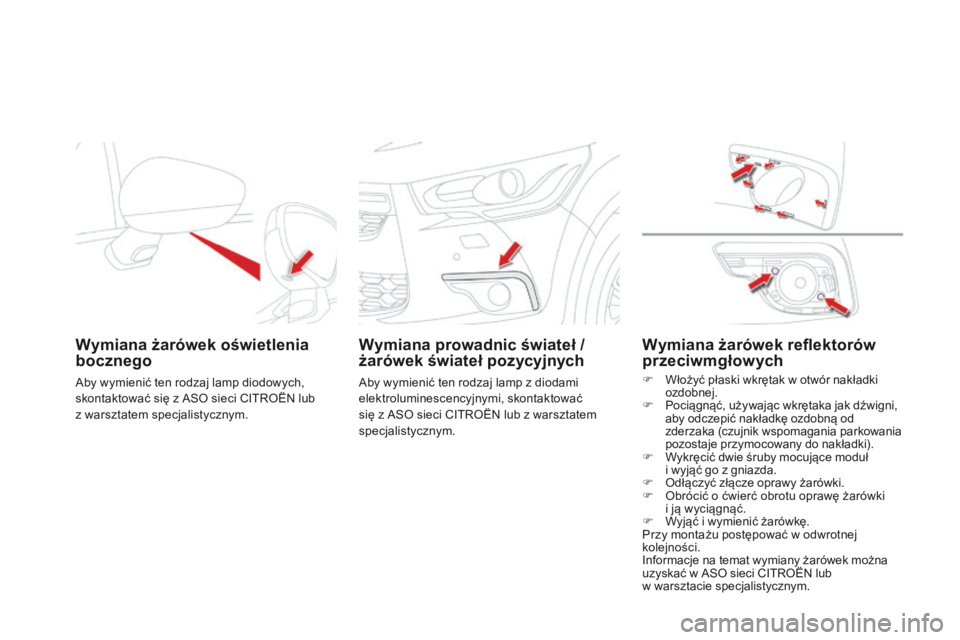 CITROEN DS4 2015  Instrukcja obsługi (in Polish) DS4_pl_Chap10_info-pratiques_ed02-2015
Wymiana żarówek oświetlenia 
bocznego
Aby wymienić ten rodzaj lamp diodowych, 
skontaktować się z ASO sieci CITROËN lub  
z warsztatem specjalistycznym.
W