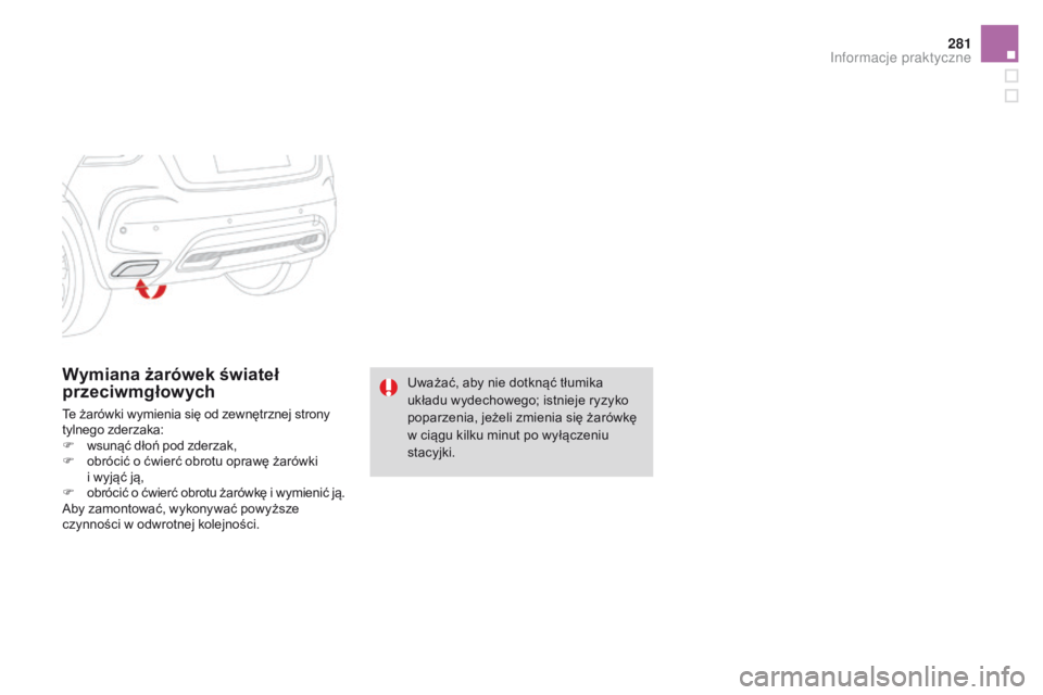 CITROEN DS4 2015  Instrukcja obsługi (in Polish) 281
DS4_pl_Chap10_info-pratiques_ed02-2015
Wymiana żarówek świateł 
przeciwmgłowych
Te żarówki wymienia się od zewnętrznej strony 
tylnego zderzaka:
F
 w
sunąć dłoń pod zderzak,
F
 o

br