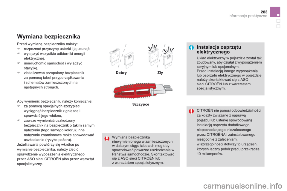CITROEN DS4 2015  Instrukcja obsługi (in Polish) 283
DS4_pl_Chap10_info-pratiques_ed02-2015
Instalacja osprzętu 
elektrycznego
Układ elektryczny w pojeździe został tak 
zbudowany, aby działał z w yposażeniem 
seryjnym lub opcjonalnym.
Przed i