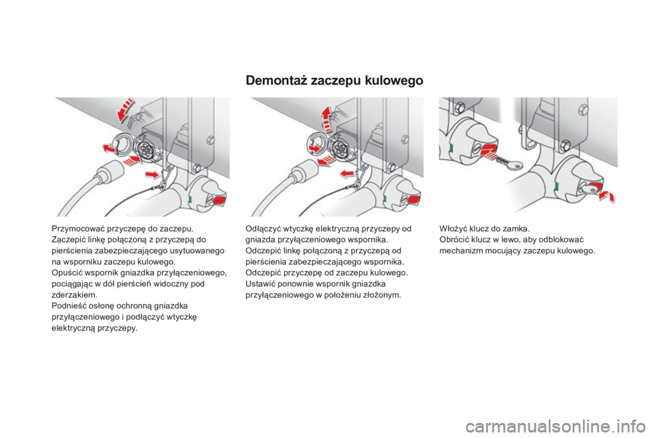 CITROEN DS4 2015 Instrukcja obsługi (in Polish) DS4_pl_Chap10_info-pratiques_ed02-2015
Przymocować przyczepę do zaczepu.
Zaczepić linkę połączoną z przyczepą do
pierścienia zabezpieczającego usytuowanego
na wsporniku zaczepu kulowego.
O CITROEN DS4 2015 Instrukcja obsługi (in Polish) DS4_pl_Chap10_info-pratiques_ed02-2015
Przymocować przyczepę do zaczepu.
Zaczepić linkę połączoną z przyczepą do
pierścienia zabezpieczającego usytuowanego
na wsporniku zaczepu kulowego.
O