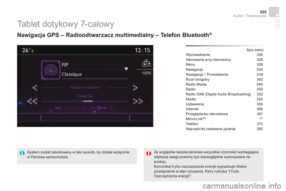 CITROEN DS4 2015 Instrukcja obsługi (in Polish) 325
DS4_pl_Chap12c_SMEGplus_ed02-2015
Tablet dotykowy 7-calowy
Nawigacja GPS – Radioodtwarzacz multimedialny – Telefon Bluetooth®
Spis treści
Wprowadzenie 32 6
Sterowanie przy kierownicy
3
28 CITROEN DS4 2015 Instrukcja obsługi (in Polish) 325
DS4_pl_Chap12c_SMEGplus_ed02-2015
Tablet dotykowy 7-calowy
Nawigacja GPS – Radioodtwarzacz multimedialny – Telefon Bluetooth®
Spis treści
Wprowadzenie 32 6
Sterowanie przy kierownicy
3
28
