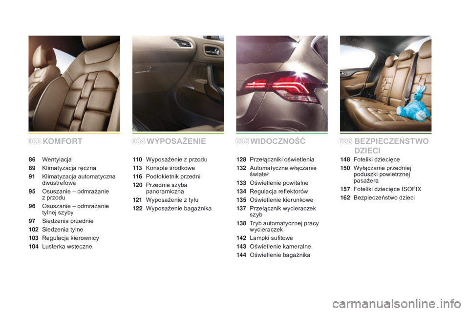 CITROEN DS4 2015 Instrukcja obsługi (in Polish) DS4_pl_Chap00a_sommaire_ed02-2015
KOMFORT
86 Wentylacja
89
K
limatyzacja ręczna
91
K
limatyzacja automatyczna
dwustrefowa
95
O
suszanie – odmrażanie
z przodu
96
O
suszanie – odmrażan CITROEN DS4 2015 Instrukcja obsługi (in Polish) DS4_pl_Chap00a_sommaire_ed02-2015
KOMFORT
86 Wentylacja
89
K
limatyzacja ręczna
91
K
limatyzacja automatyczna
dwustrefowa
95
O
suszanie – odmrażanie
z przodu
96
O
suszanie – odmrażan