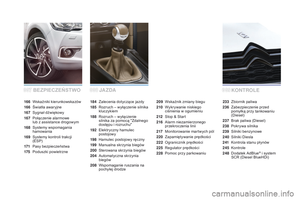 CITROEN DS4 2015 Instrukcja obsługi (in Polish) DS4_pl_Chap00a_sommaire_ed02-2015
BEZPIECZEŃSTWOKONTROLE
JA ZDA
184 Zalecenia dotyczące jazdy
185
R
ozruch – wyłączenie silnika
kluczykiem
188
R
ozruch – wyłączenie
silnika za pomocą CITROEN DS4 2015 Instrukcja obsługi (in Polish) DS4_pl_Chap00a_sommaire_ed02-2015
BEZPIECZEŃSTWOKONTROLE
JA ZDA
184 Zalecenia dotyczące jazdy
185
R
ozruch – wyłączenie silnika
kluczykiem
188
R
ozruch – wyłączenie
silnika za pomocą