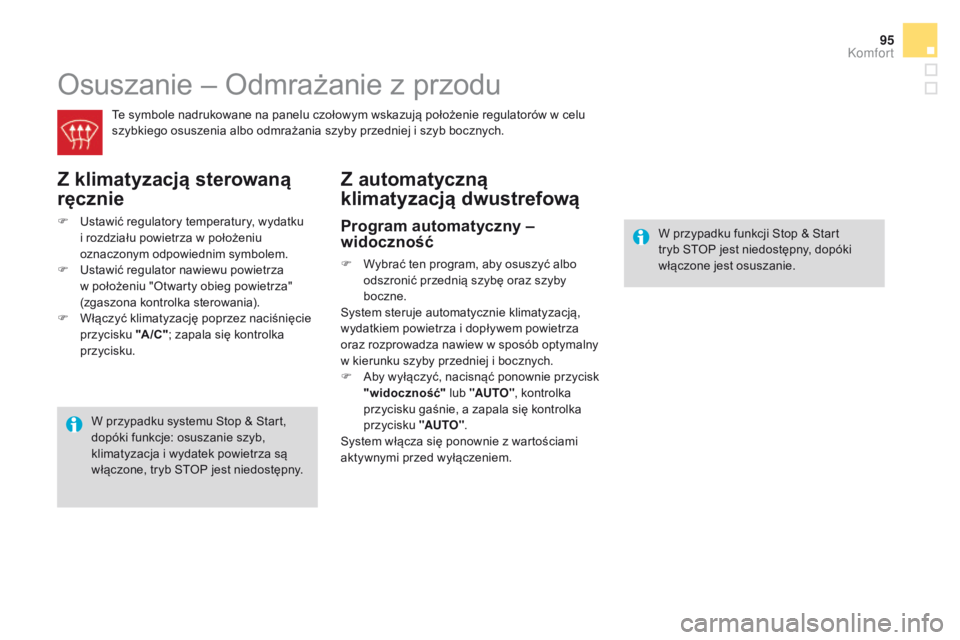 CITROEN DS4 2015  Instrukcja obsługi (in Polish) 95
DS4_pl_Chap03_confort_ed02-2015
Osuszanie – Odmrażanie z przodu
Te symbole nadrukowane na panelu czołowym wskazują położenie regulatorów w celu 
szybkiego osuszenia albo odmrażania szyby p