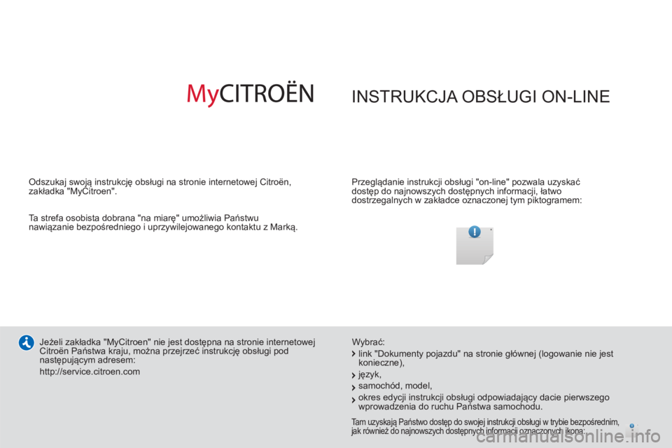 CITROEN DS4 2014  Instrukcja obsługi (in Polish)   INSTRUKCJA OBSŁUGI ON-LINE  
 
 
Przeglądanie instrukcji obsługi "on-line" pozwala uzyskać 
dostęp do najnowszych dostępnych informacji, łatwo 
dostrzegalnych w zakładce oznaczonej tym pikto