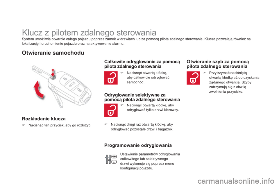 CITROEN DS4 2014  Instrukcja obsługi (in Polish)    
 
 
 
 
 
 
 
Klucz z pilotem zdalnego sterowania  
System umożliwia otwarcie całego pojazdu poprzez zamek w drzwiach lub za pomocą pilota zdalnego sterowania. Klucze pozwalają również na 
l