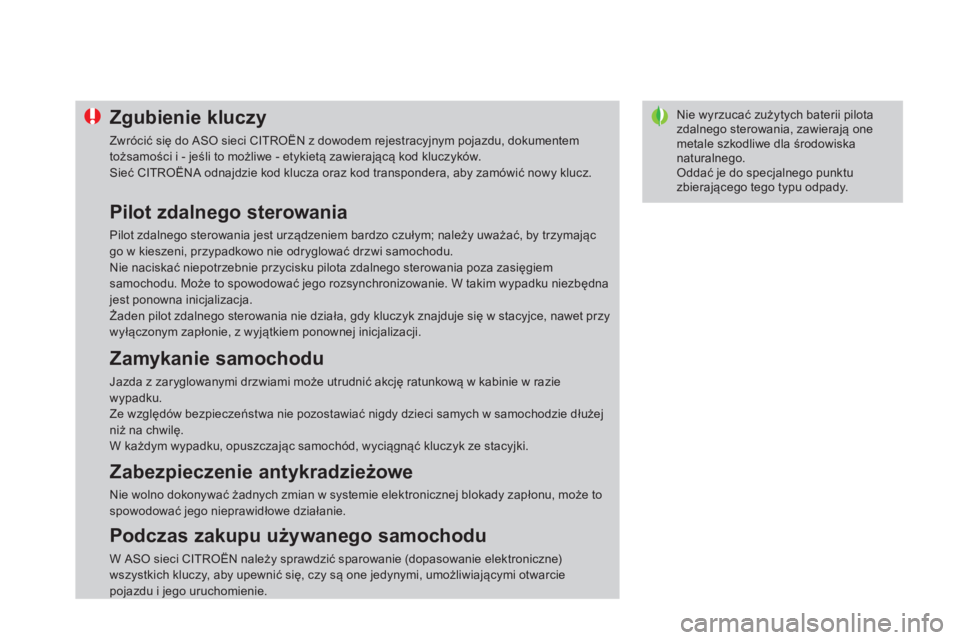 CITROEN DS4 2014  Instrukcja obsługi (in Polish)    
 
 
 
 
 
 
 
Nie wyrzucać zużytych baterii pilota 
zdalnego sterowania, zawierają one 
metale szkodliwe dla środowiska 
naturalnego. 
  Oddać je do specjalnego punktu 
zbierającego tego typ
