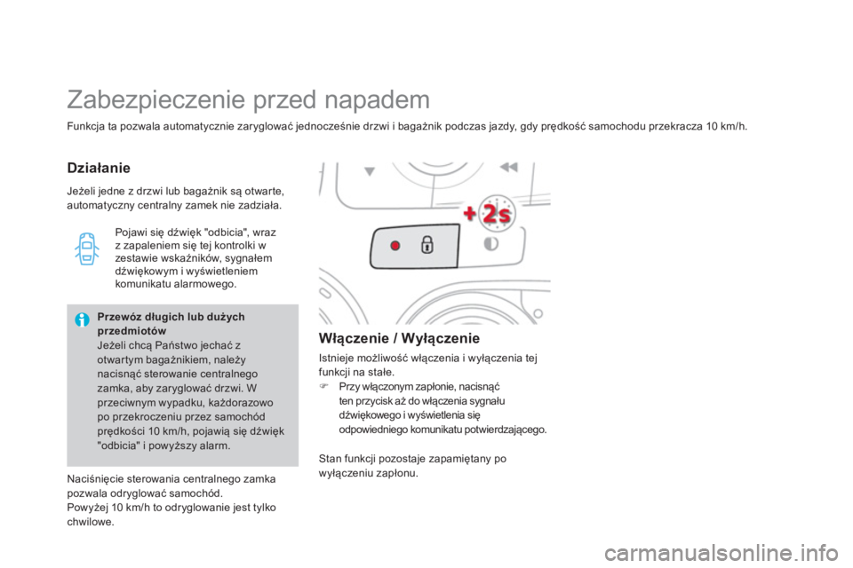 CITROEN DS4 2014  Instrukcja obsługi (in Polish)    
Funkcja ta pozwala automatycznie zaryglować jednocześnie drzwi i bagażnik podczas jazdy, gdy prędkość samochodu przekracza 10 km/h. 
 
Zabezpieczenie przed napadem 
 
 
Działanie 
   
Włą