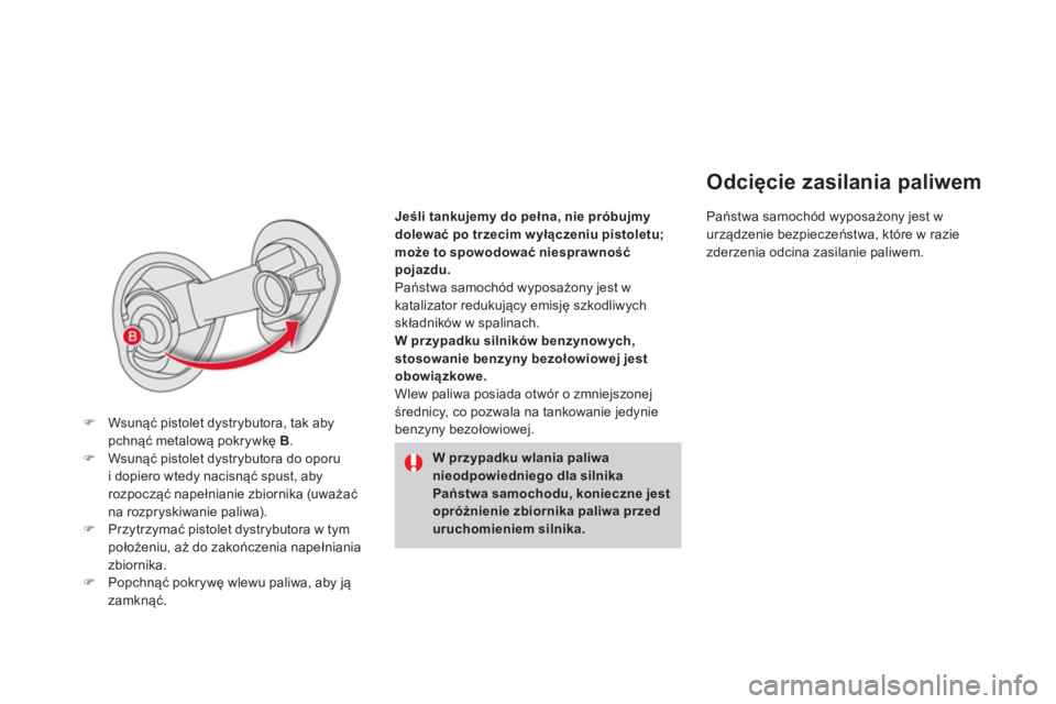 CITROEN DS4 2014  Instrukcja obsługi (in Polish)    
Jeśli tankujemy do pełna, nie próbujmy 
dolewać po trzecim w yłączeniu pistoletu; 
może to spowodować niesprawność 
pojazdu. 
 
  Państwa samochód wyposażony jest w 
katalizator reduk