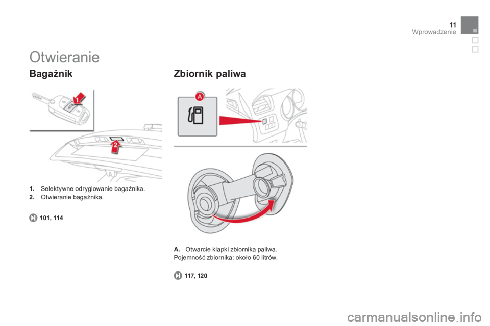 CITROEN DS4 2014  Instrukcja obsługi (in Polish) 11Wprowadzenie
   
117,  12 0 
 
     
 
A. 
  Otwarcie klapki zbiornika paliwa.  
  Pojemność zbiornika: około 60 litrów. 
 
 
Zbiornik paliwa 
 
Otwieranie 
 
 
101, 114 
 
 
     
 
 
1. 
  Sel