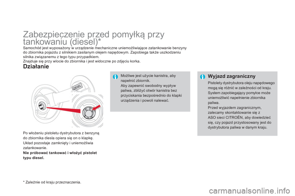 CITROEN DS4 2014 Instrukcja obsługi (in Polish)
Wyjazd zagraniczny
Pistolety dystrybutora oleju napędowego
mogą się różnić w zależności od kraju.
System zapobiegający pomyłce może
uniemożliwić napełnienie zbiornika
paliwa CITROEN DS4 2014 Instrukcja obsługi (in Polish)
Wyjazd zagraniczny
Pistolety dystrybutora oleju napędowego
mogą się różnić w zależności od kraju.
System zapobiegający pomyłce może
uniemożliwić napełnienie zbiornika
paliwa