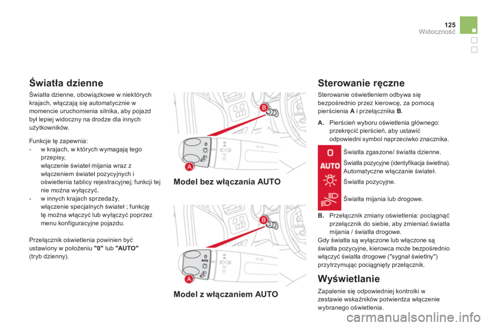 CITROEN DS4 2014 Instrukcja obsługi (in Polish) 125Widoczność
Model bez włączania AUTO
Model z włączaniem AUTO
Sterowanie ręczne
Sterowanie oświetleniem odbywa się
bezpośrednio przez kierowcę, za pomocą
pier CITROEN DS4 2014 Instrukcja obsługi (in Polish) 125Widoczność
Model bez włączania AUTO
Model z włączaniem AUTO
Sterowanie ręczne
Sterowanie oświetleniem odbywa się
bezpośrednio przez kierowcę, za pomocą
pier