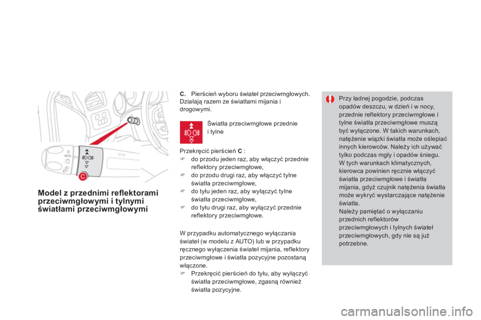 CITROEN DS4 2014  Instrukcja obsługi (in Polish)    
 
 
 
 
 
 
 
 
C. 
 Pierścień wyboru świateł przeciwmgłowych. 
  Działają razem ze światłami mijania i 
drogowymi. 
  Przekręcić pierścień  C 
 : 
   
 
�) 
  do przodu jeden raz, ab