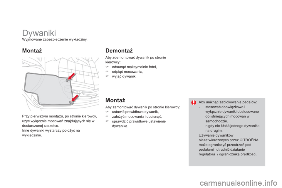 CITROEN DS4 2014  Instrukcja obsługi (in Polish)    
 
 
 
 
 
 
 
Dywaniki  
Wyjmowane zabezpieczenie wykładziny. 
  Przy pierwszym montażu, po stronie kierowcy, 
użyć wyłącznie mocowań znajdujących się w 
dostarczonej saszetce. 
  Inne dy