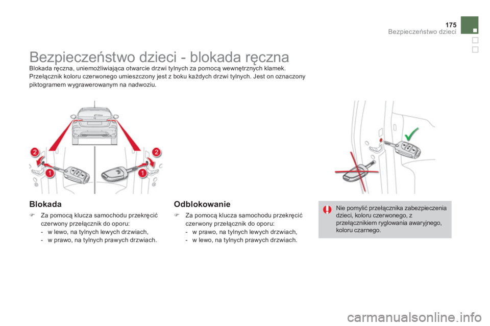 CITROEN DS4 2014  Instrukcja obsługi (in Polish) 175Bezpieczeństwo dzieci
 
 
 
 
 
 
 
 
 
Bezpieczeństwo dzieci - blokada ręczna  
Blokada ręczna, uniemożliwiająca otwarcie drzwi tylnych za pomocą wewnętrznych klamek. 
  Przełącznik kolo