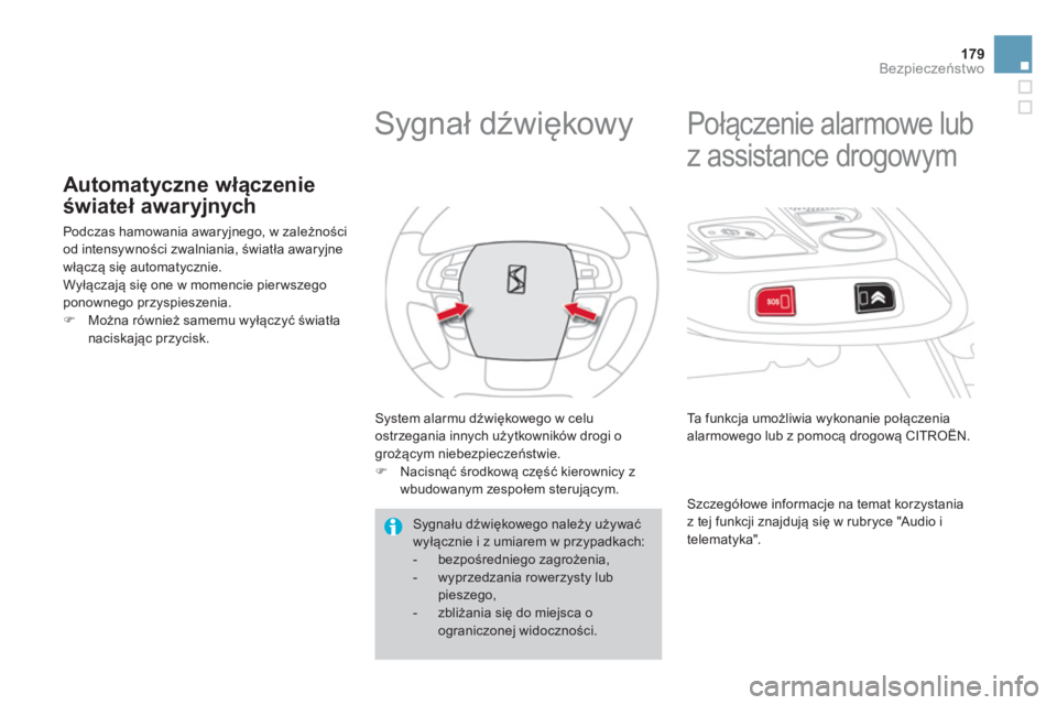 CITROEN DS4 2014  Instrukcja obsługi (in Polish) 179Bezpieczeństwo
 
 
 
 
 
 
 
 
 
 
 
 
Automatyczne włączenie 
świateł awaryjnych 
 
Podczas hamowania awaryjnego, w zależności 
od intensywności zwalniania, światła awaryjne 
włączą s