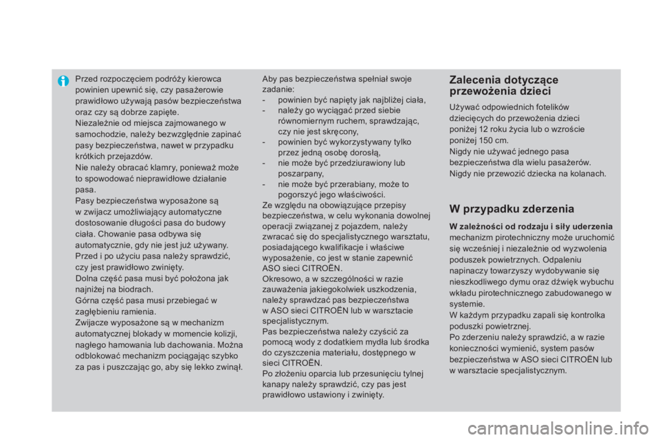 CITROEN DS4 2014  Instrukcja obsługi (in Polish)    
 
 
 
 
Przed rozpoczęciem podróży kierowca 
powinien upewnić się, czy pasażerowie 
prawidłowo używają pasów bezpieczeństwa 
oraz czy są dobrze zapięte. 
  Niezależnie od miejsca zaj