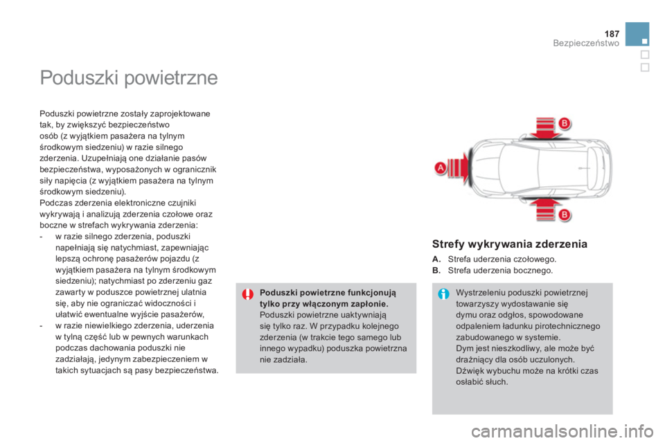 CITROEN DS4 2014  Instrukcja obsługi (in Polish) 187Bezpieczeństwo
 
Poduszki powietrzne 
 
 
Poduszki powietrzne zostały zaprojektowane 
tak, by zwiększyć bezpieczeństwo 
osób (z wyjątkiem pasażera na tylnym 
środkowym siedzeniu) w razie s