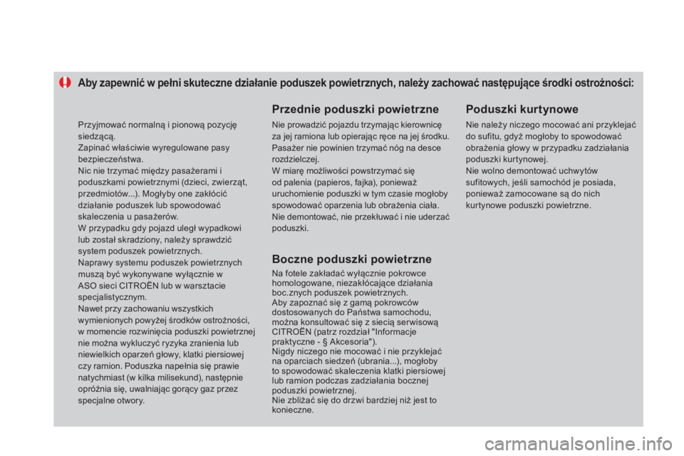 CITROEN DS4 2014  Instrukcja obsługi (in Polish)    
 
 
 
 
 
 
 
 
 
 
 
 
Aby zapewnić w pełni skuteczne działanie poduszek powietrznych, należy zachować następujące środki ostrożności: 
 
 
Przednie poduszki powietrzne 
 
Nie prowadzi�