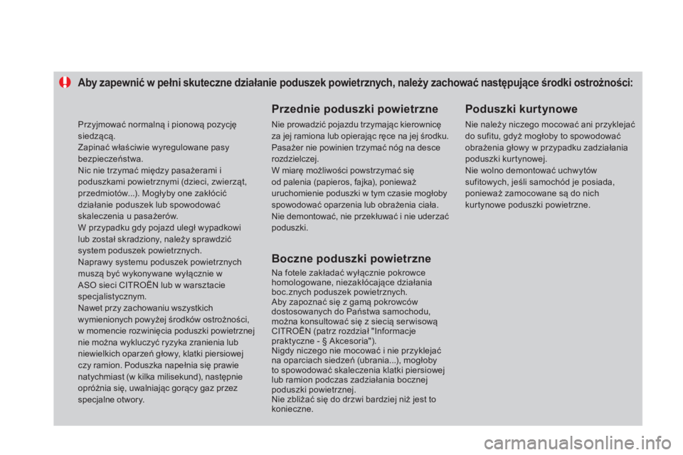 CITROEN DS4 2014  Instrukcja obsługi (in Polish)    
 
 
 
 
 
 
 
 
 
 
 
 
Aby zapewnić w pełni skuteczne działanie poduszek powietrznych, należy zachować następujące środki ostrożności: 
 
 
Przednie poduszki powietrzne 
 
Nie prowadzi