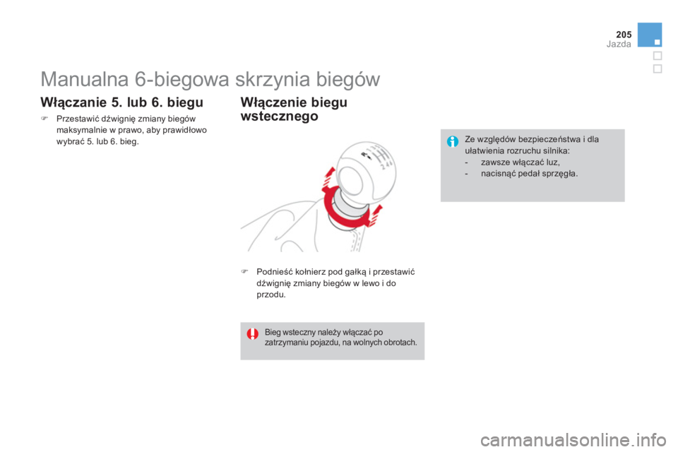 CITROEN DS4 2014  Instrukcja obsługi (in Polish) 205Jazda
   
 
 
 
 
 
 
 
Manualna 6-biegowa skrzynia biegów 
 
 
 
�) 
 Podnieść kołnierz pod gałką i przestawić 
dźwignię zmiany biegów w lewo i do 
przodu.  
 
 
Włączenie biegu 
wstec