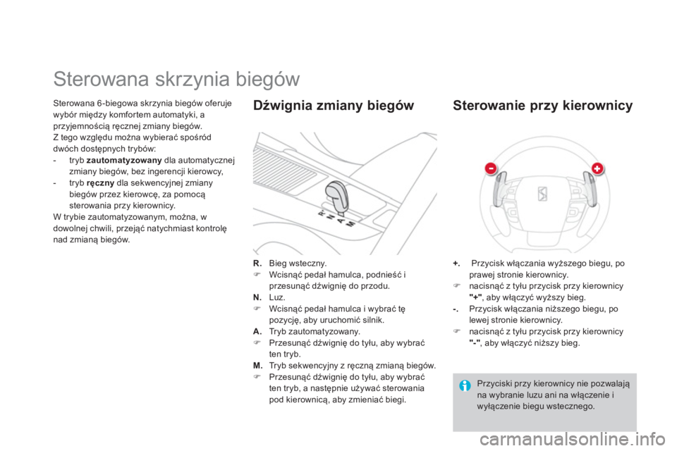 CITROEN DS4 2014  Instrukcja obsługi (in Polish)    
Sterowana 6 -biegowa skrzynia biegów oferuje 
wybór między komfortem automatyki, a 
przyjemnością ręcznej zmiany biegów. 
  Z tego względu można wybierać spośród 
dwóch dostępnych tr