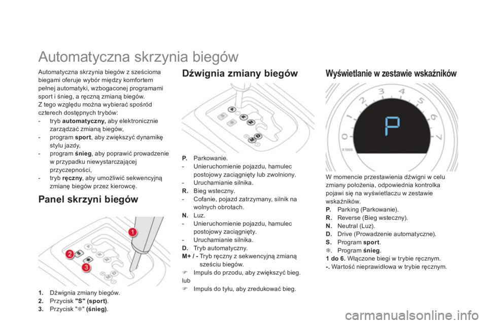 CITROEN DS4 2014 Instrukcja obsługi (in Polish)
Automatyczna skrzynia biegów
Panel skrzyni biegów
Automatyczna skrzynia biegów z sześcioma
biegami oferuje wybór między komfortem
pełnej automatyki, wzbo CITROEN DS4 2014 Instrukcja obsługi (in Polish)
Automatyczna skrzynia biegów
Panel skrzyni biegów
Automatyczna skrzynia biegów z sześcioma
biegami oferuje wybór między komfortem
pełnej automatyki, wzbo