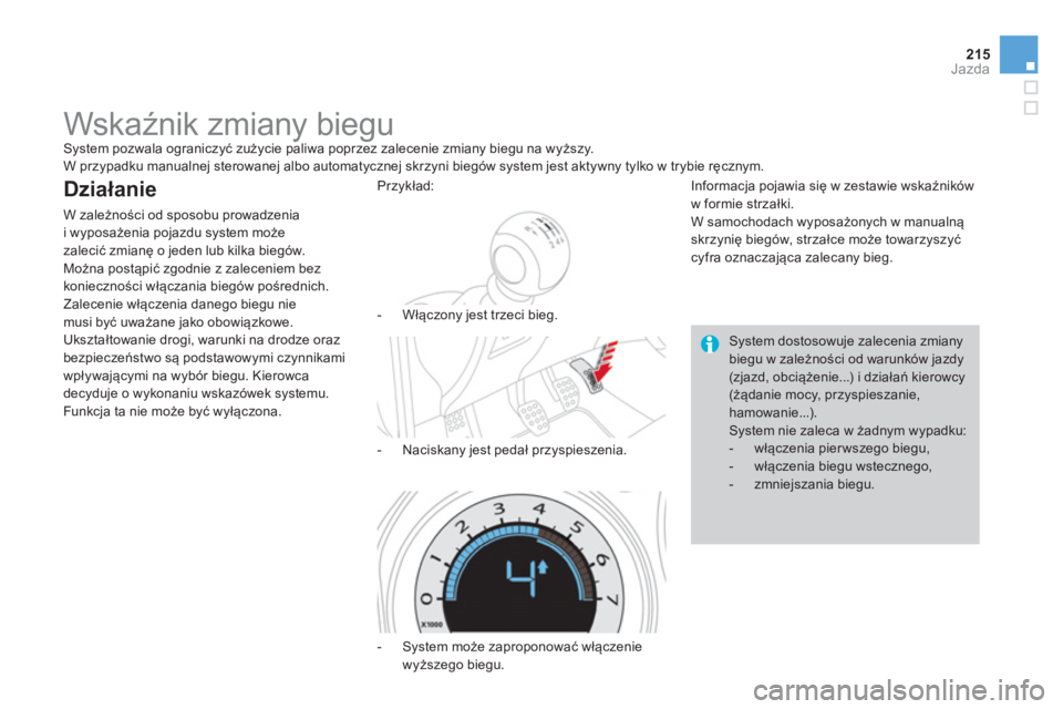 CITROEN DS4 2014  Instrukcja obsługi (in Polish) 215Jazda
   
 
 
 
 
 
 
 
Wskaźnik zmiany biegu  
System pozwala ograniczyć zużycie paliwa poprzez zalecenie zmiany biegu na wyższy. 
  W przypadku manualnej sterowanej albo automatycznej skrzyni