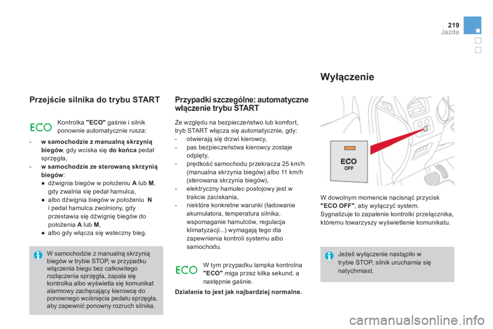 CITROEN DS4 2014  Instrukcja obsługi (in Polish) 219Jazda
   
Przejście silnika do trybu START 
 
Kontrolka  "ECO" 
 gaśnie i silnik 
ponownie automatycznie rusza: 
   
 
-   w samochodzie z manualną skrzynią 
biegów 
, gdy wciska się  do koń