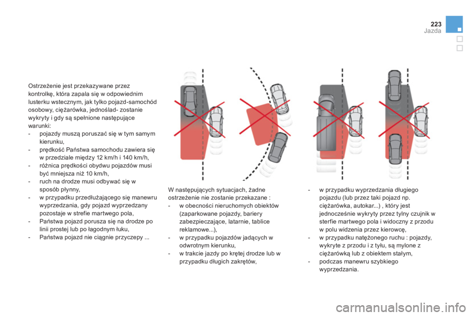 CITROEN DS4 2014  Instrukcja obsługi (in Polish) 223Jazda
   
W następujących sytuacjach, żadne 
ostrzeżenie nie zostanie przekazane : 
   
 
-  w obecności nieruchomych obiektów 
(zaparkowane pojazdy, bariery 
zabezpieczające, latarnie, tabl