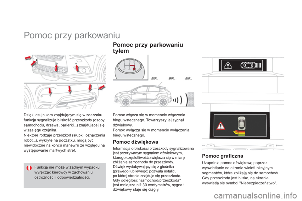 CITROEN DS4 2014  Instrukcja obsługi (in Polish)    
 
 
 
 
Pomoc przy parkowaniu 
 
Dzięki czujnikom znajdującym się w zderzaku 
funkcja sygnalizuje bliskość przeszkody (osoby, 
samochodu, drzewa, barierki...) znajdującej się 
w zasięgu cz