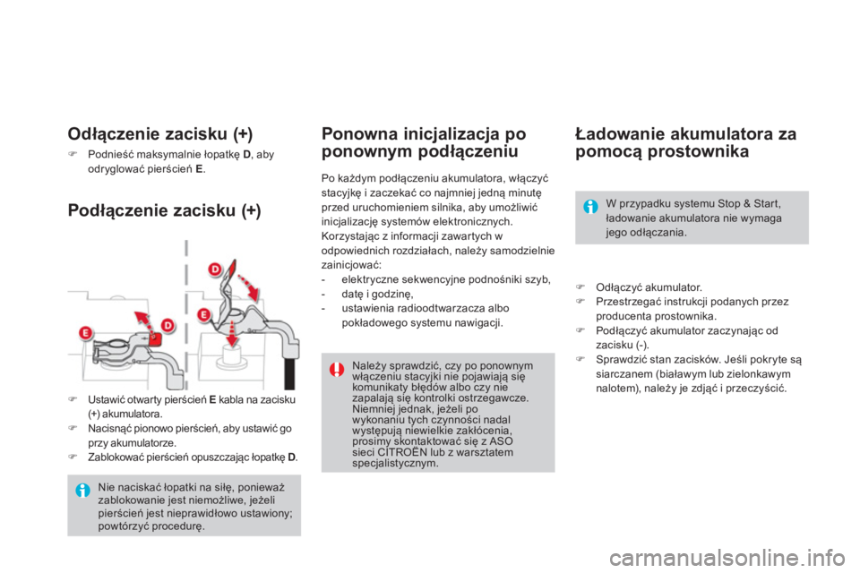 CITROEN DS4 2014  Instrukcja obsługi (in Polish)    
 
 
 
 
 
 
 
 
 
Ładowanie akumulatora za 
pomocą prostownika 
 
 
 
�) 
 Odłączyć akumulator. 
   
�) 
 Przestrzegać instrukcji podanych przez 
producenta prostownika. 
   
�) 
 Podłączy