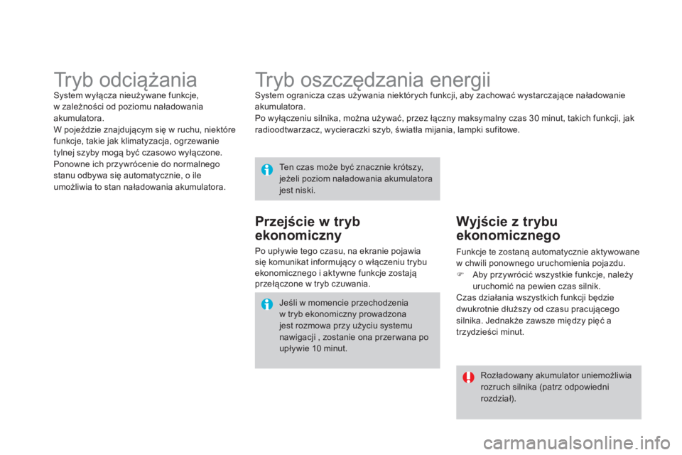 CITROEN DS4 2014  Instrukcja obsługi (in Polish)    
 
 
 
 
 
 
 
Tr y b  o s z c zędzania energii  
System ogranicza czas używania niektórych funkcji, aby zachować wystarczające naładowanie 
akumulatora. 
  Po wyłączeniu silnika, można u