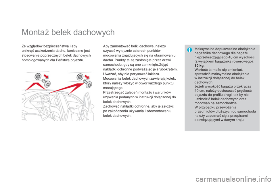 CITROEN DS4 2014  Instrukcja obsługi (in Polish)    
 
 
 
 
 
 
 
 
 
 
Montaż belek dachowych  
 
 
Ze względów bezpieczeństwa i aby 
uniknąć uszkodzenia dachu, konieczne jest 
stosowanie poprzecznych belek dachowych 
homologowanych dla Pań
