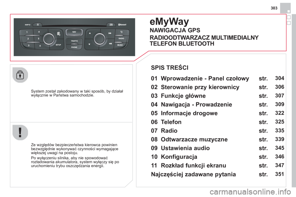 CITROEN DS4 2014 Instrukcja obsługi (in Polish) 303
System został zakodowany w taki sposób, by działał
wyłącznie w Państwa samochodzie.
eMyWay
01 Wprowadzenie - Panel czołowy
Ze względów bezpieczeństwa kie CITROEN DS4 2014 Instrukcja obsługi (in Polish) 303
System został zakodowany w taki sposób, by działał
wyłącznie w Państwa samochodzie.
eMyWay
01 Wprowadzenie - Panel czołowy
Ze względów bezpieczeństwa kie